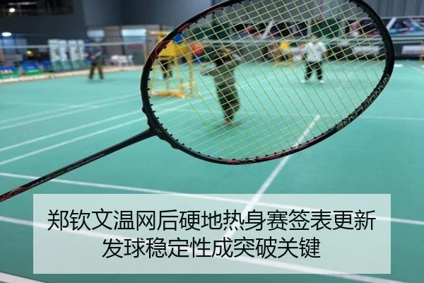 郑钦文温网后硬地热身赛签表更新 发球稳定性成突破关键